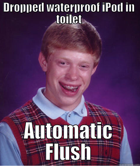 DROPPED WATERPROOF IPOD IN TOILET AUTOMATIC FLUSH Bad Luck Brian