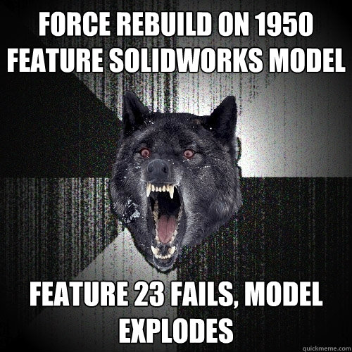 force rebuild on 1950 feature solidworks model feature 23 fails, model explodes  Insanity Wolf