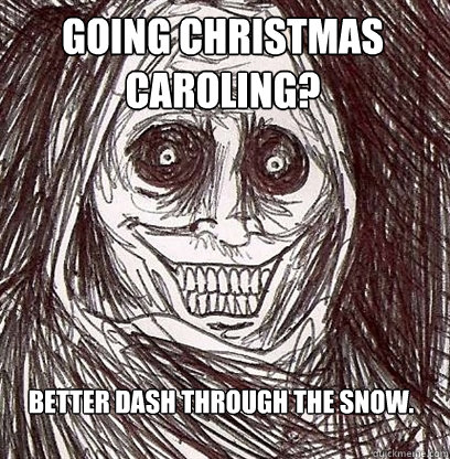 Going Christmas Caroling? Better Dash through the snow.  Shadowlurker