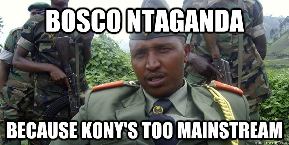 Bosco Ntaganda Because Kony's too mainstream - Bosco Ntaganda Because Kony's too mainstream  Hipster Kony