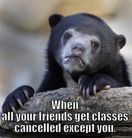  WHEN ALL YOUR FRIENDS GET CLASSES CANCELLED EXCEPT YOU. Confession Bear