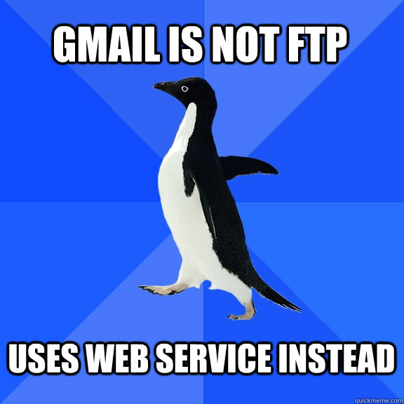 gmail is not ftp  uses web service instead   Socially Awkward Penguin