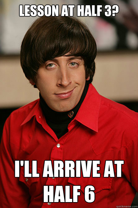 lesson at half 3? i'll arrive at half 6  Pickup Line Scientist