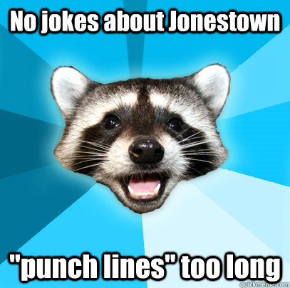 No jokes about Jonestown 
