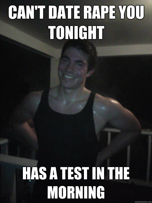 Can't Date Rape you Tonight has a test in the morning - Can't Date Rape you Tonight has a test in the morning  Engineering Student