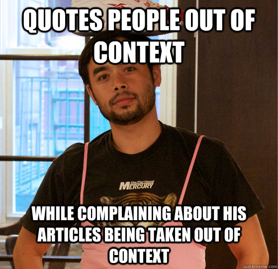 quotes people out of context While complaining about his articles being taken out of context - quotes people out of context While complaining about his articles being taken out of context  Social Justice Adrian Chen