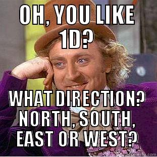 OH, YOU LIKE 1D? WHAT DIRECTION? NORTH, SOUTH, EAST OR WEST? Condescending Wonka