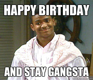 Happy birthday And stay gangsta  Carlton