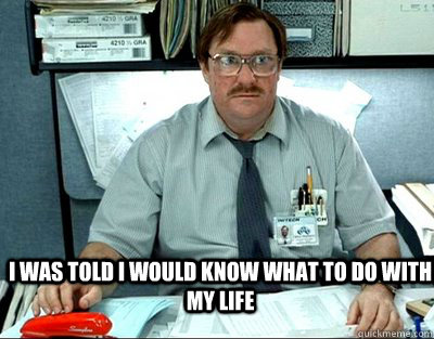 I was told I would know what to do with my life  Milton