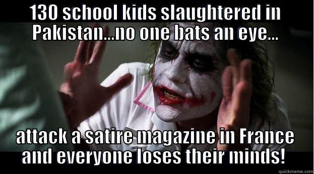 130 SCHOOL KIDS SLAUGHTERED IN PAKISTAN...NO ONE BATS AN EYE... ATTACK A SATIRE MAGAZINE IN FRANCE AND EVERYONE LOSES THEIR MINDS!  Joker Mind Loss