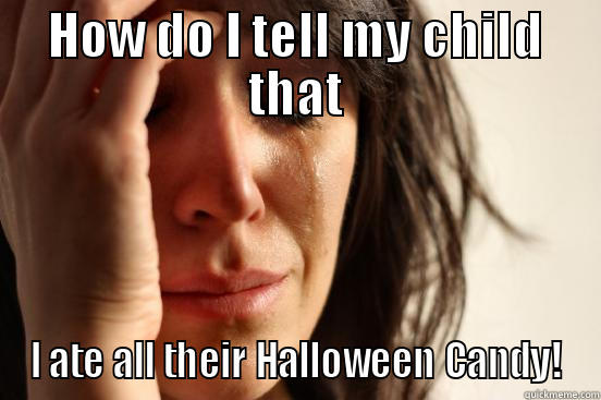 HOW DO I TELL MY CHILD THAT I ATE ALL THEIR HALLOWEEN CANDY! First World Problems