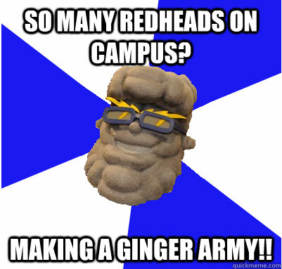SO MANY REDHEADS ON CAMPUS? MAKING A GINGER ARMY!!  