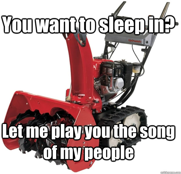 Scumbag Snowblower memes quickmeme