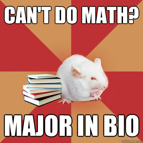 can't do math? major in bio  Science Major Mouse