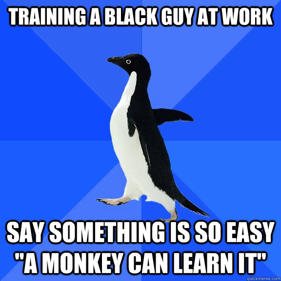 training a black guy at work say something is so easy 