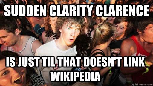 Sudden Clarity Clarence is just TIL that doesn't link wikipedia  Sudden Clarity Clarence
