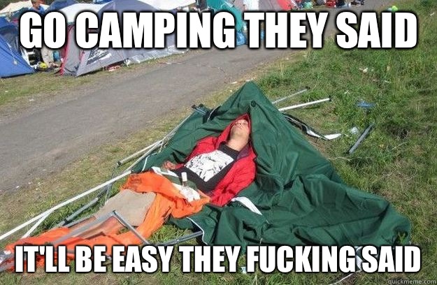 Go camping they said  It'll be easy they fucking said - Go camping they said  It'll be easy they fucking said  Camping Fail