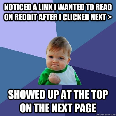 Noticed a link I wanted to read on reddit after I clicked next > showed up at the top on the next page  Success Kid