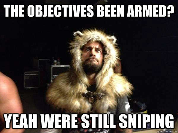 The objectives been armed? Yeah were still sniping  