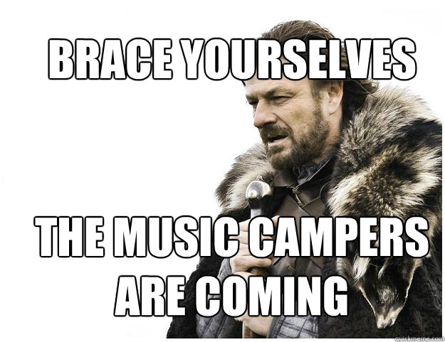 Brace yourselves


The Music Campers 
Are Coming  Imminent Ned