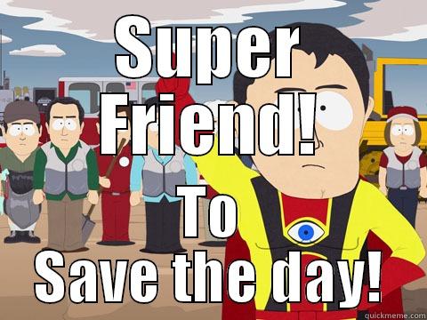 SUPER FRIEND! TO SAVE THE DAY! Captain Hindsight