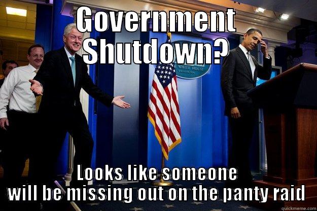GOVERNMENT SHUTDOWN? LOOKS LIKE SOMEONE WILL BE MISSING OUT ON THE PANTY RAID Inappropriate Timing Bill Clinton