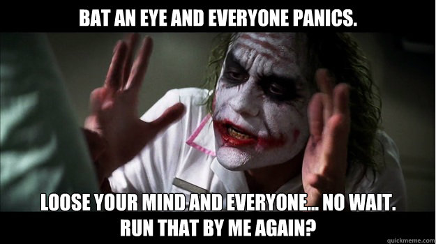 Bat an eye and everyone panics. Loose your mind and everyone... no wait.
Run that by me again?  Joker Mind Loss
