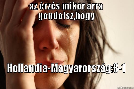 AZ ÉRZÉS MIKOR ARRA GONDOLSZ,HOGY HOLLANDIA-MAGYARORSZÁG:8-1 First World Problems