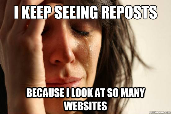 I keep seeing reposts Because I look at so many websites  First World Problems