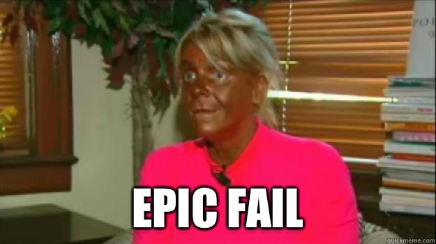  Epic Fail -  Epic Fail  Excessive Tanning Mom