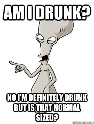 Am I drunk? No I'm definitely drunk but is that normal sized?  American Dad Roger