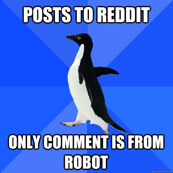 posts to reddit only comment is from robot  Socially Awkward Penguin