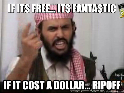 if its free... its fantastic if it cost a dollar... ripoff  - if its free... its fantastic if it cost a dollar... ripoff   angry arab