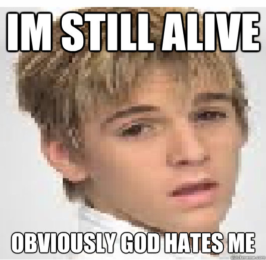 im still alive obviously god hates me  aaron carter new meme
