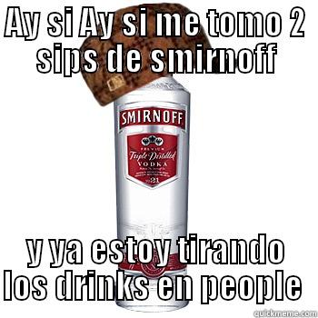AY SI AY SI ME TOMO 2 SIPS DE SMIRNOFF Y YA ESTOY TIRANDO LOS DRINKS EN PEOPLE  Scumbag Alcohol