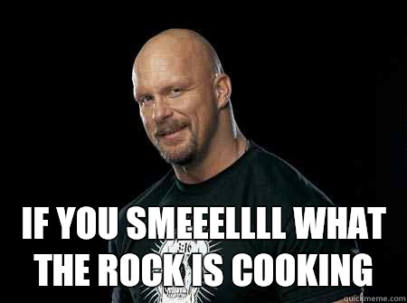  If you smeeellll what the rock is cooking  Stone Cold Steve Austin