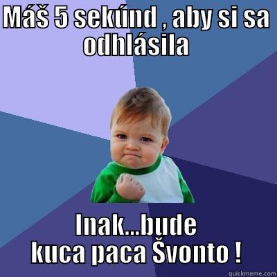 MÁŠ 5 SEKÚND , ABY SI SA ODHLÁSILA INAK...BUDE KUCA PACA ŠVONTO ! Success Kid