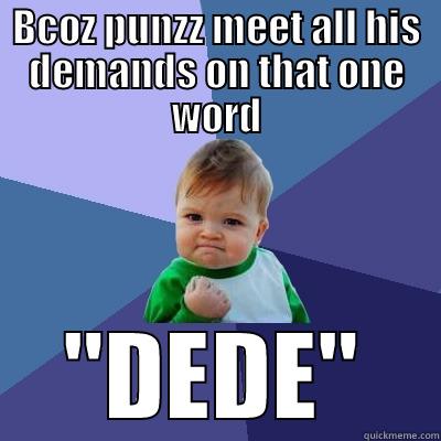 BCOZ PUNZZ MEET ALL HIS DEMANDS ON THAT ONE WORD 