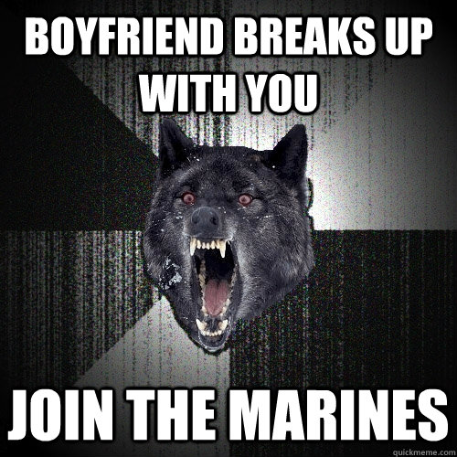 Boyfriend Breaks Up with you join the Marines  Insanity Wolf