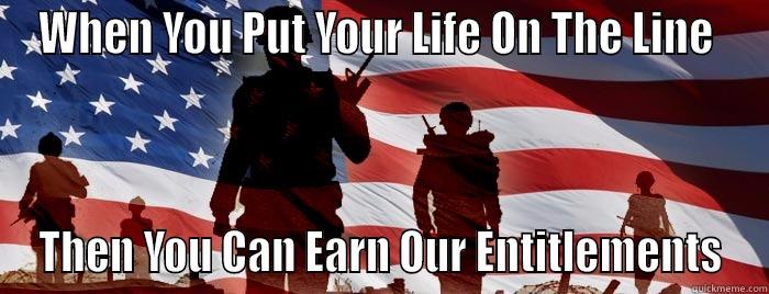 WHEN YOU PUT YOUR LIFE ON THE LINE  THEN YOU CAN EARN OUR ENTITLEMENTS Misc