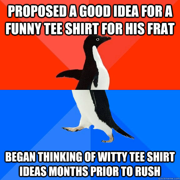 proposed a good idea for a funny tee shirt for his frat began thinking of witty tee shirt ideas months prior to rush  Socially Awesome Awkward Penguin