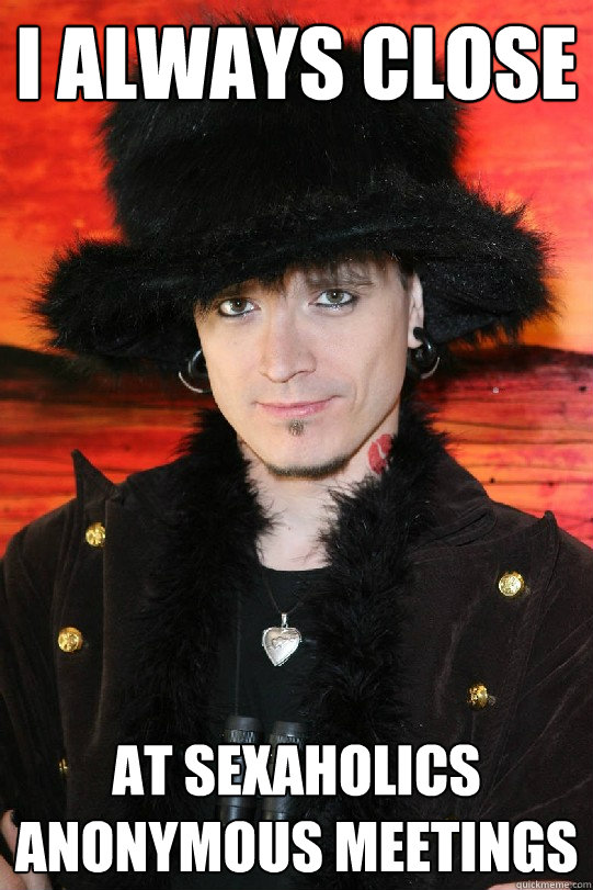 I always close At Sexaholics anonymous meetings  Lolgame