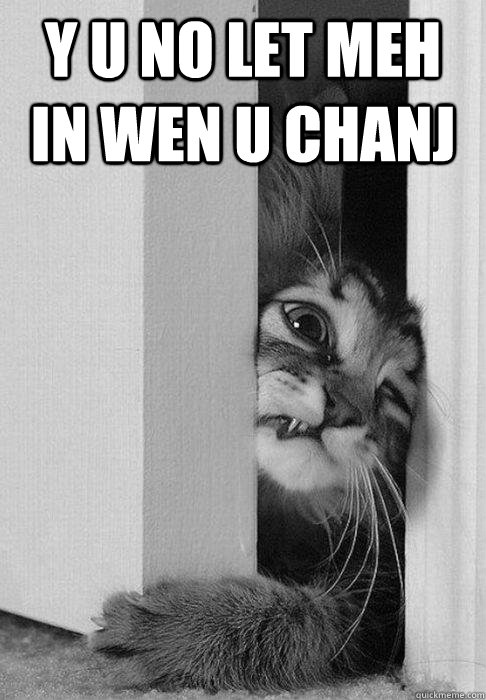 y u no let meh in wen u chanj   doorcat