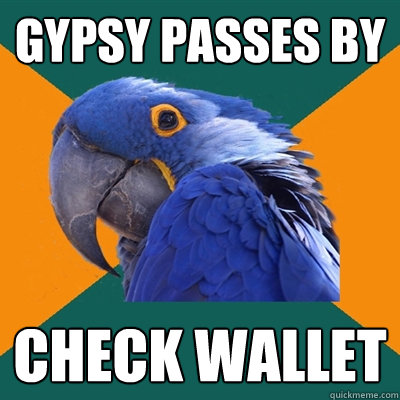 gypsy passes by check wallet  Paranoid Parrot