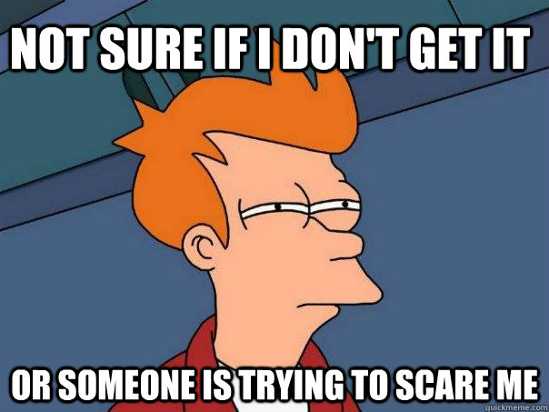 NOT SURE IF I DON'T GET IT OR SOMEONE IS TRYING TO SCARE ME  Futurama Fry