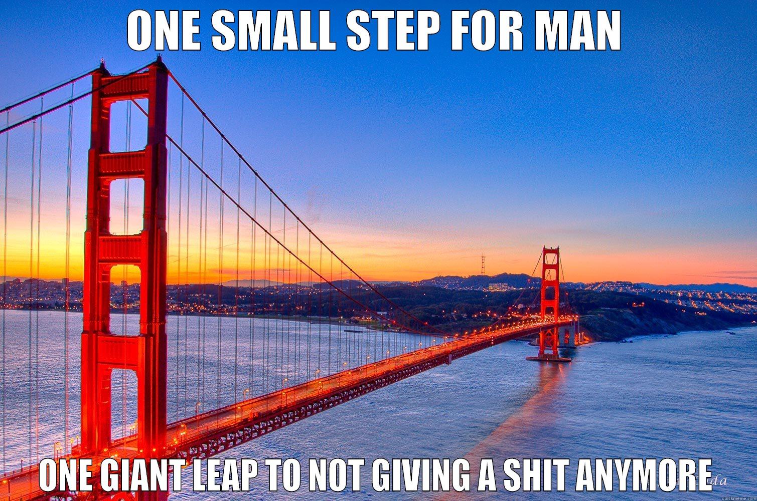 ONE SMALL STEP FOR MAN ONE GIANT LEAP TO NOT GIVING A SHIT ANYMORE Misc