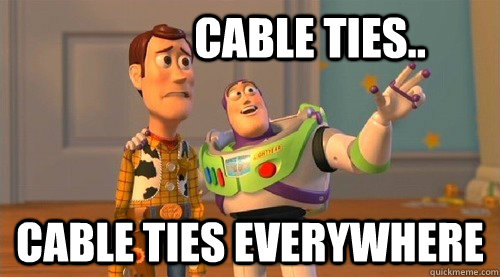 Cable ties.. Cable ties everywhere  Buzz Kill