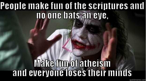 PEOPLE MAKE FUN OF THE SCRIPTURES AND NO ONE BATS AN EYE, MAKE FUN OF ATHEISM AND EVERYONE LOSES THEIR MINDS Joker Mind Loss