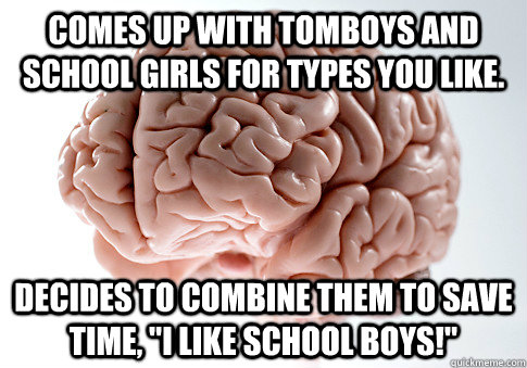 Comes up with tomboys and school girls for types you like. Decides to combine them to save time, 