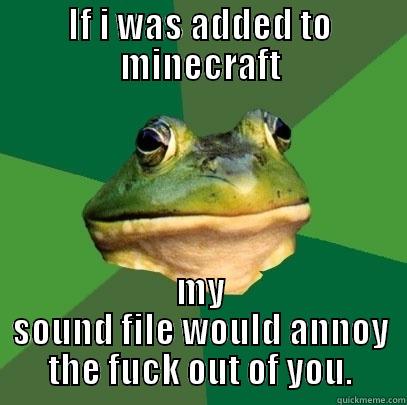 IF I WAS ADDED TO MINECRAFT MY SOUND FILE WOULD ANNOY THE FUCK OUT OF YOU. Foul Bachelor Frog